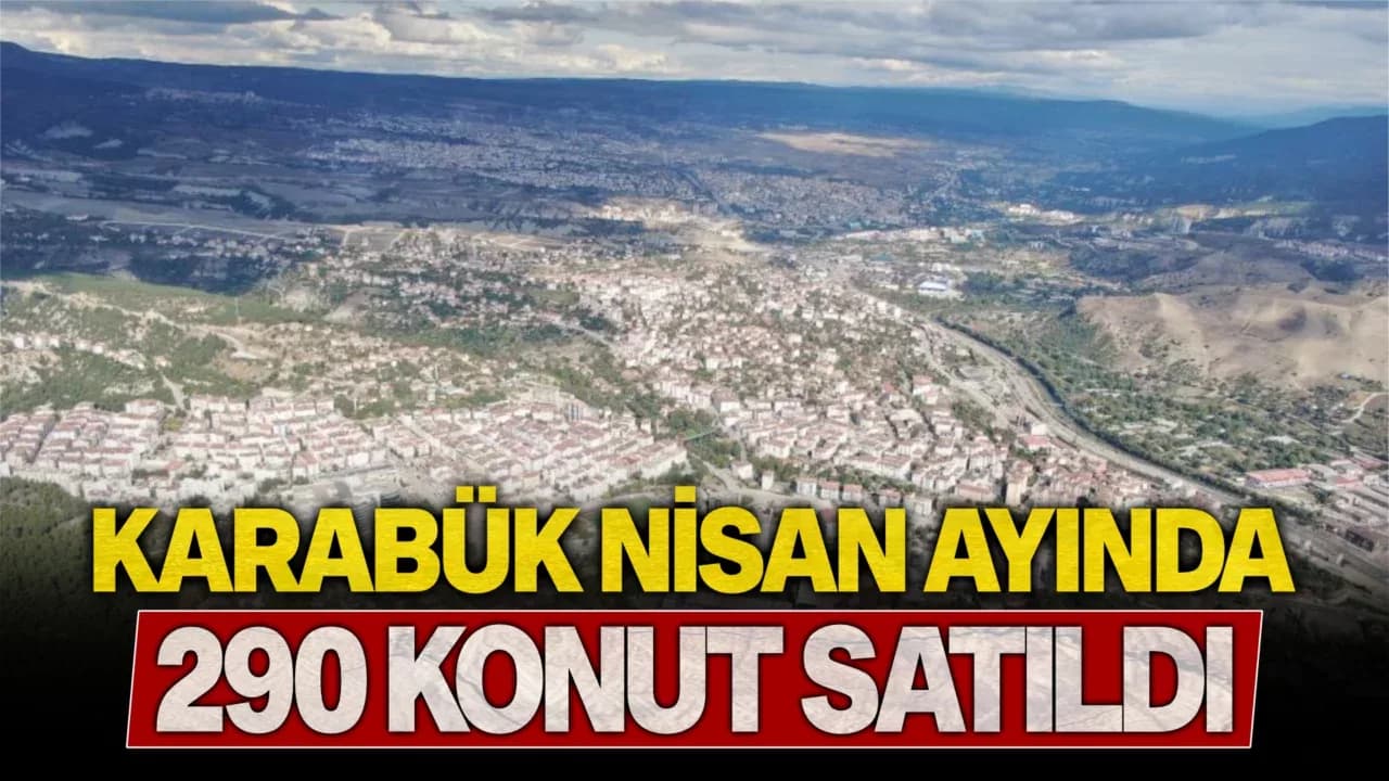 Karabük’te Nisan ayında 290 konut satıldı