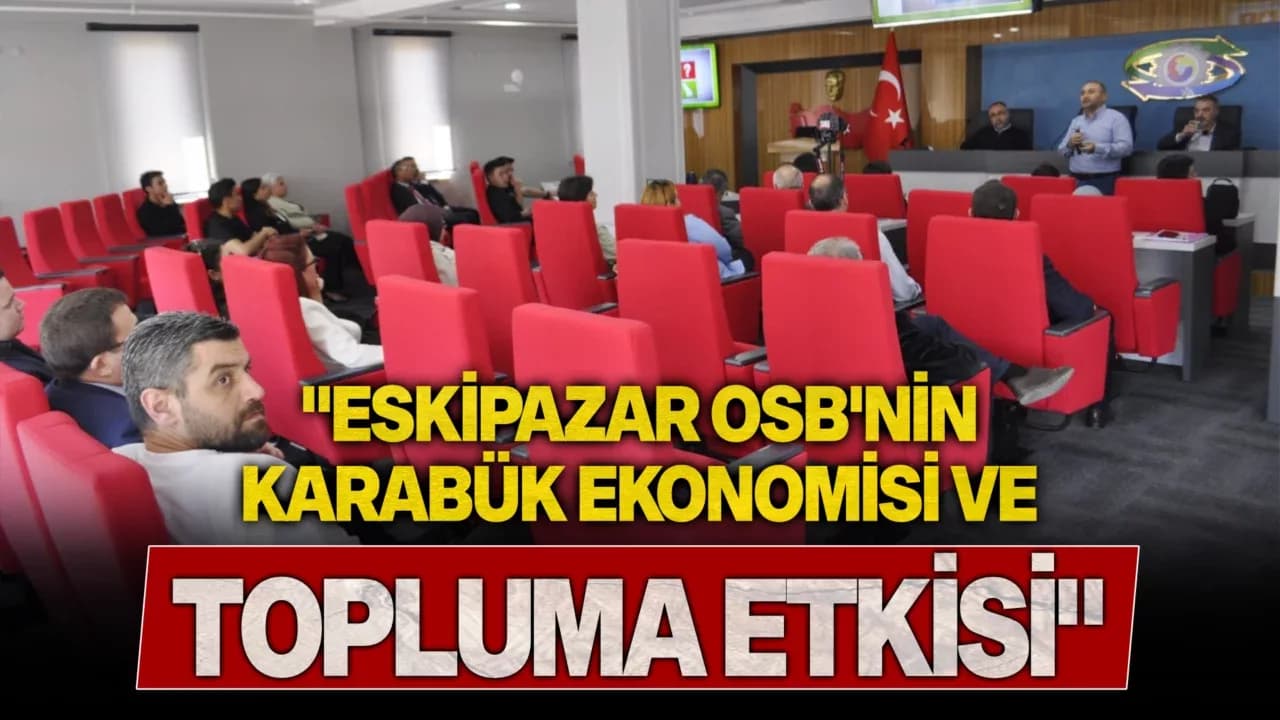 "Eskipazar OSB'nin Karabük Ekonomisi ve Topluma Etkisi" Görüşüldü