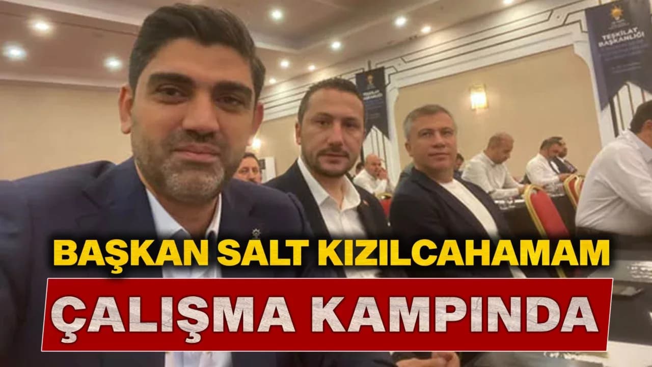 AK Parti İl Başkanı Salt, İl Başkanları Çalışma Kampına Katıldı