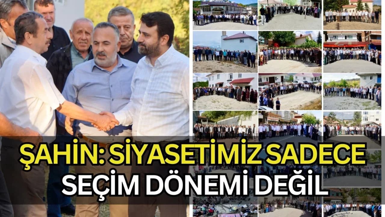 Şahin: “Bizim Siyaset Anlayışımız Seçimden Seçime Hatırlanmak Değildir”