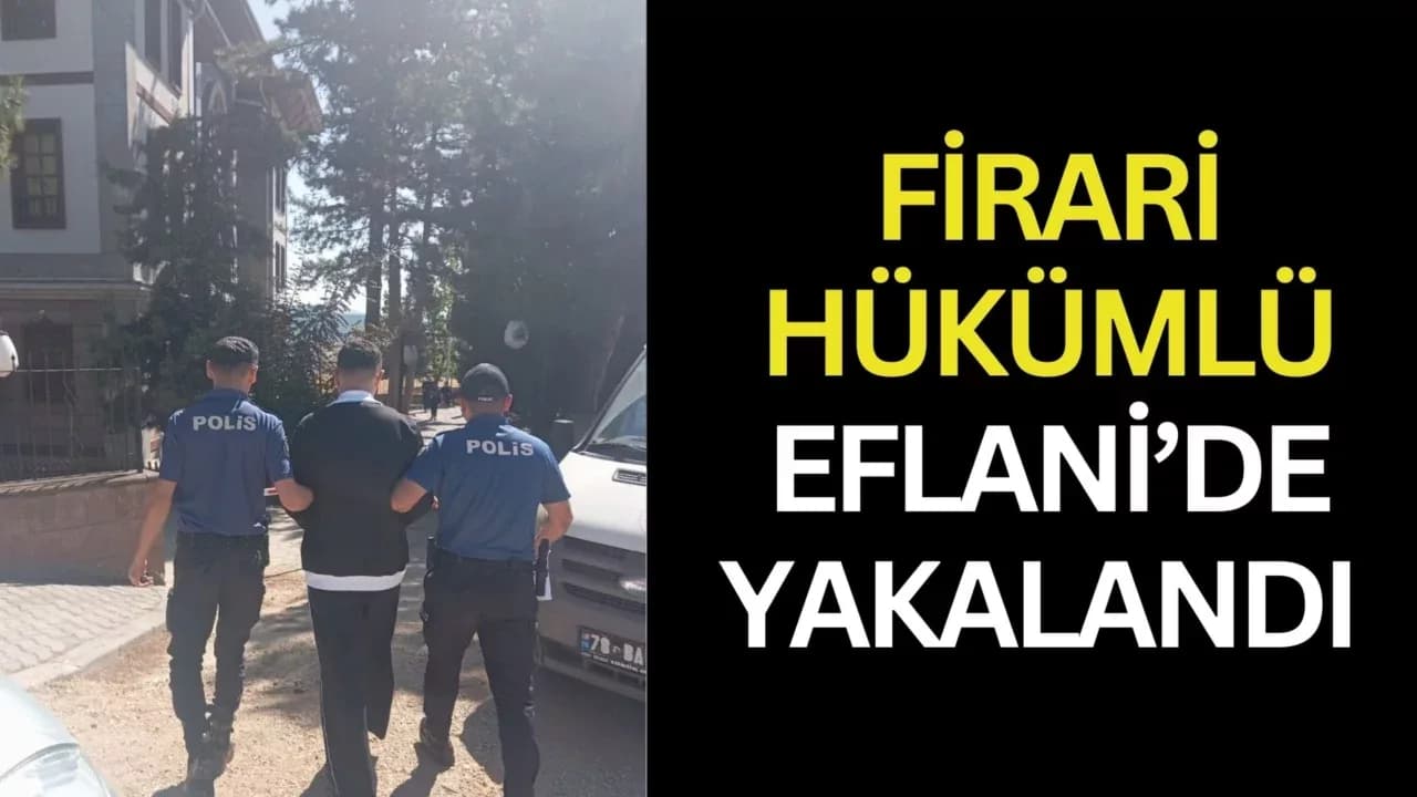 EFLANİ’DE FİRARİ HÜKÜMLÜ POLİSİN ÇALIŞMASIYLA YAKALANDI