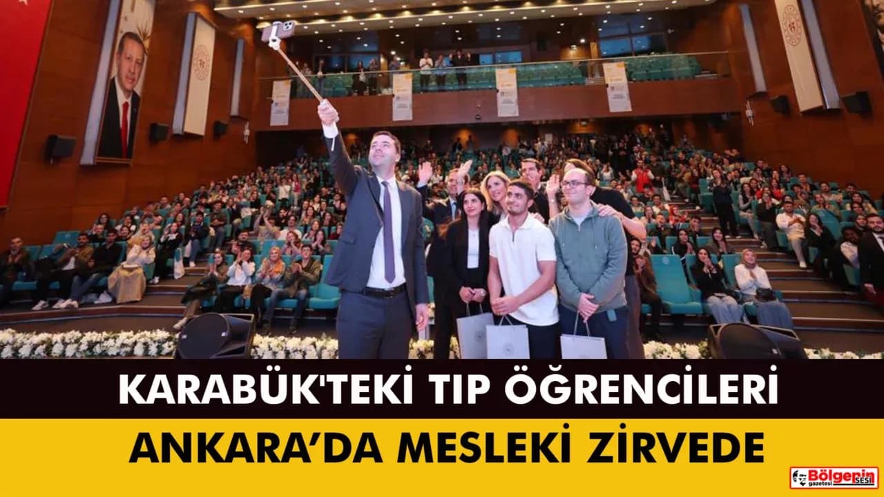 KARABÜK'TEKİ TIP ÖĞRENCİLERİ ANKARA’DA MESLEKİ ZİRVEYE KATILDI
