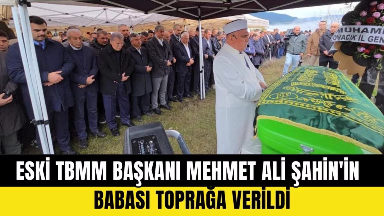Eski TBMM Başkanı Mehmet Ali Şahin'in babası toprağa verildi