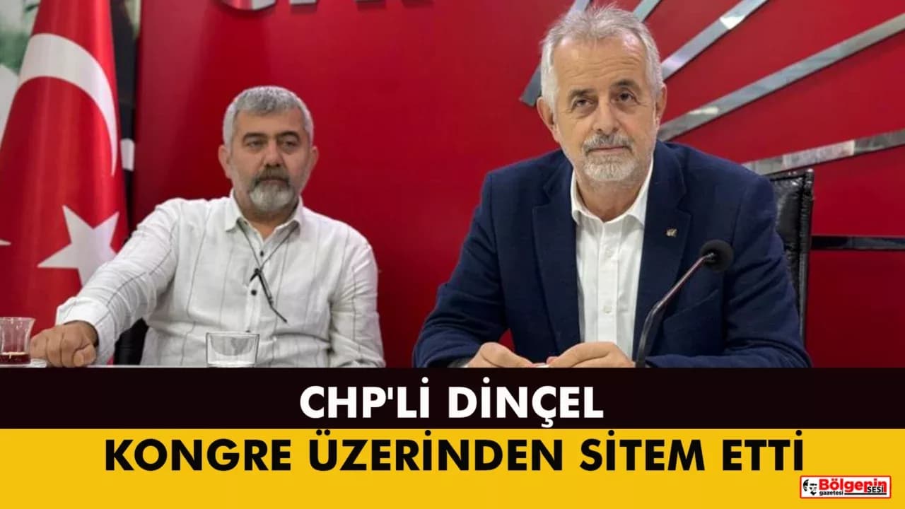 CHP'li Dinçel, Kongre Üzerinden Sitem Etti