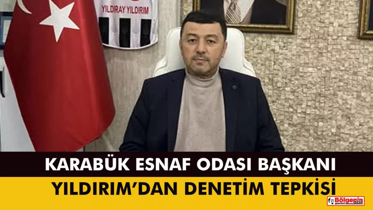 Karabük Esnaf Odası Başkanı Yıldırım’dan Denetim Tepkisi