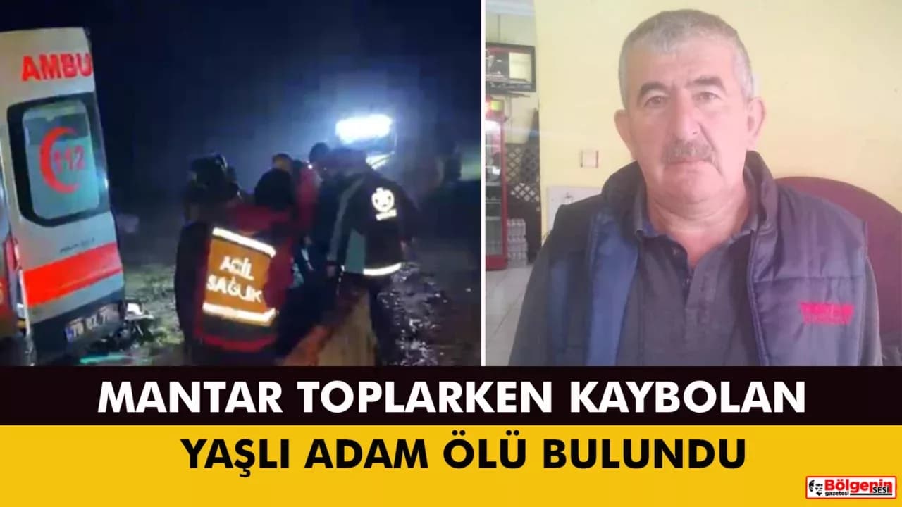 Mantar toplarken kaybolan yaşlı adam ölü bulundu