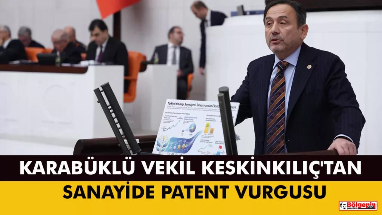 KARABÜKLÜ VEKİL KESKİNKILIÇ'TAN SANAYİDE PATENT VURGUSU MECLİSE TAŞINDI