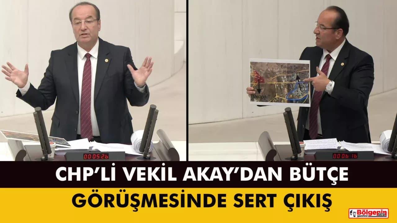 CHP’li Akay’dan Bütçe Görüşmesinde Sert Çıkış