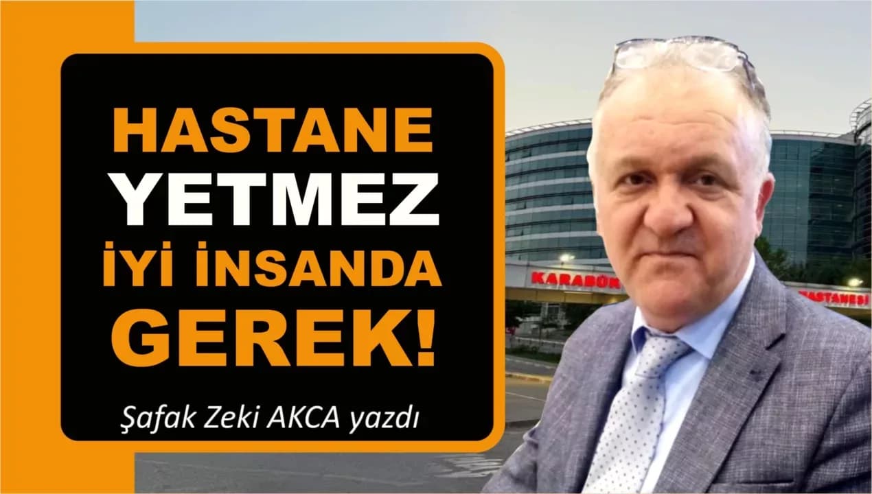 HASTANE YETMEZ, İYİ İNSAN DA GEREK!