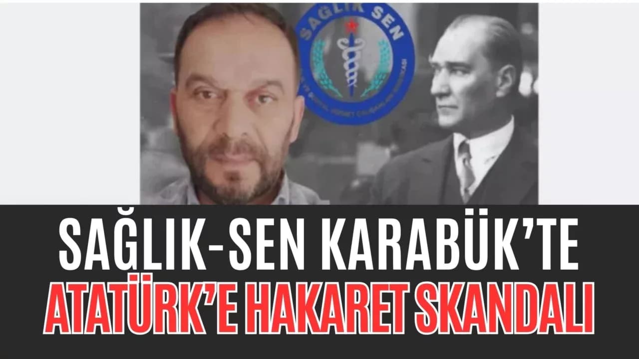 SAĞLIK-SEN KARABÜK’TE ATATÜRK’E HAKARET SKANDALI