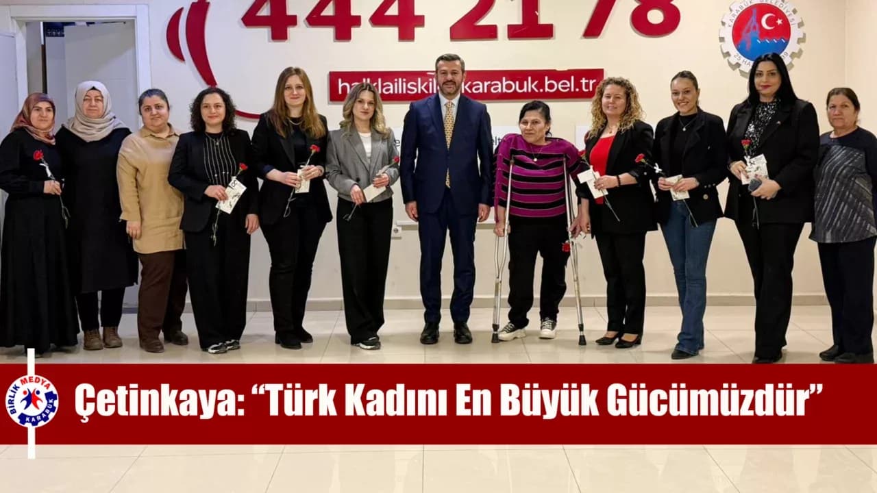Çetinkaya: “Türk Kadını Dün Olduğu Gibi Bugün de Milletimizin En Büyük Gücüdür”