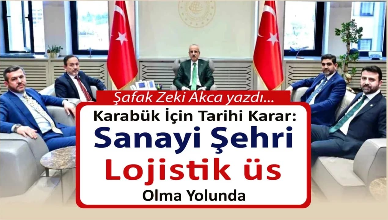 Karabük İçin Tarihi Karar: Sanayi Şehri Lojistik Üs Olma Yolunda