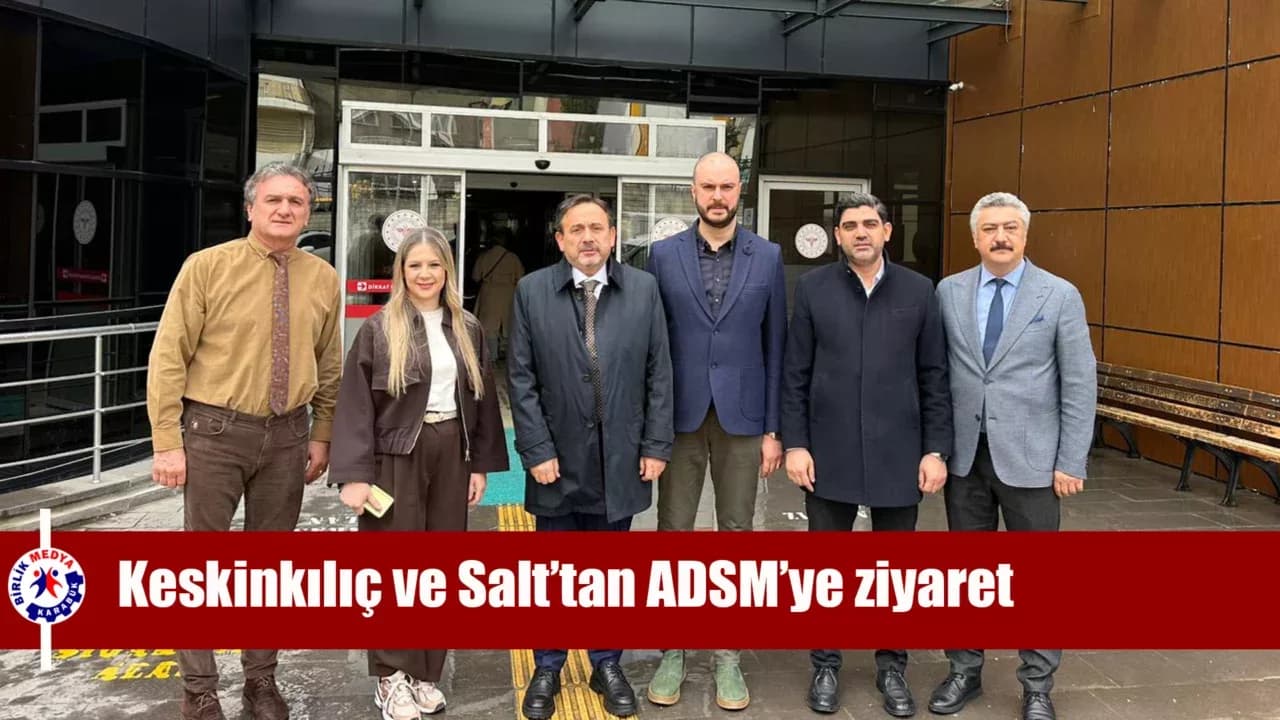 Keskinkılıç ve Salt’tan ADSM’ye ziyaret