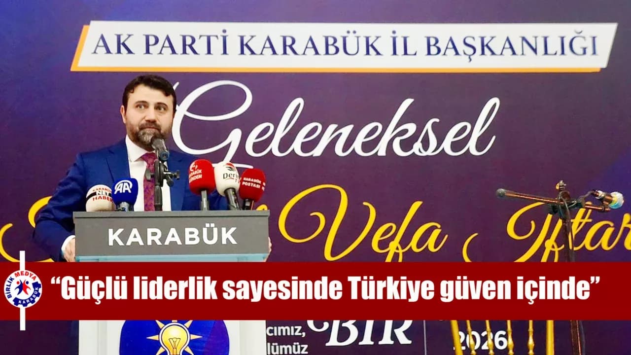 Şahin: “Güçlü liderlik sayesinde Türkiye güven içinde yoluna devam ediyor”