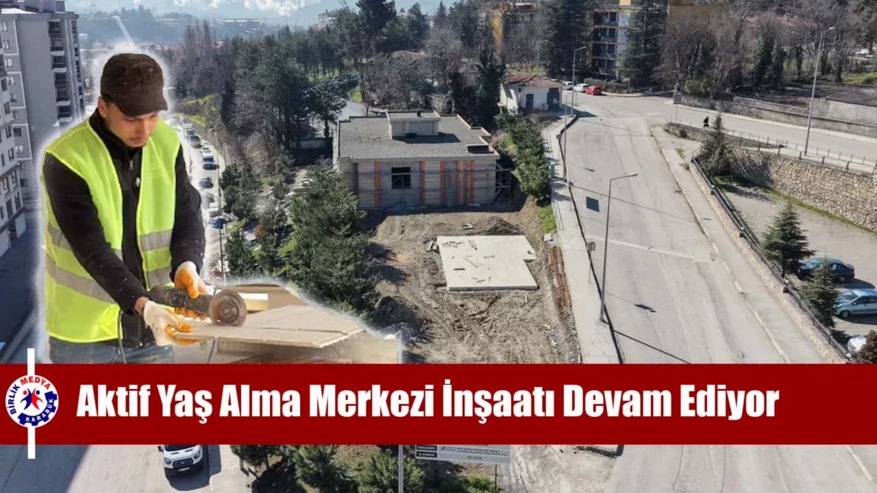 Karabük’te Aktif Yaş Alma Merkezi İnşaatı Devam Ediyor
