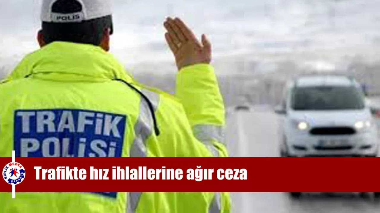 Trafikte hız ihlallerine ağır ceza