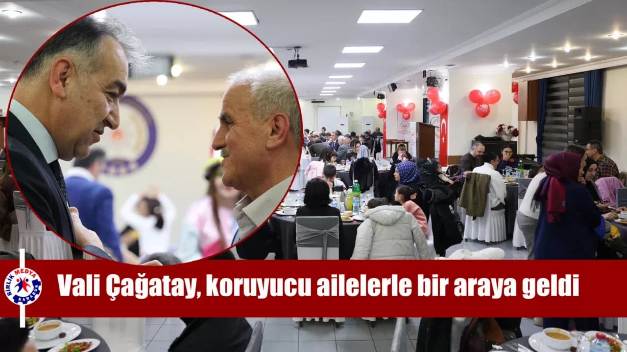 Vali Çağatay, koruyucu ailelerle iftar sofrasında buluştu