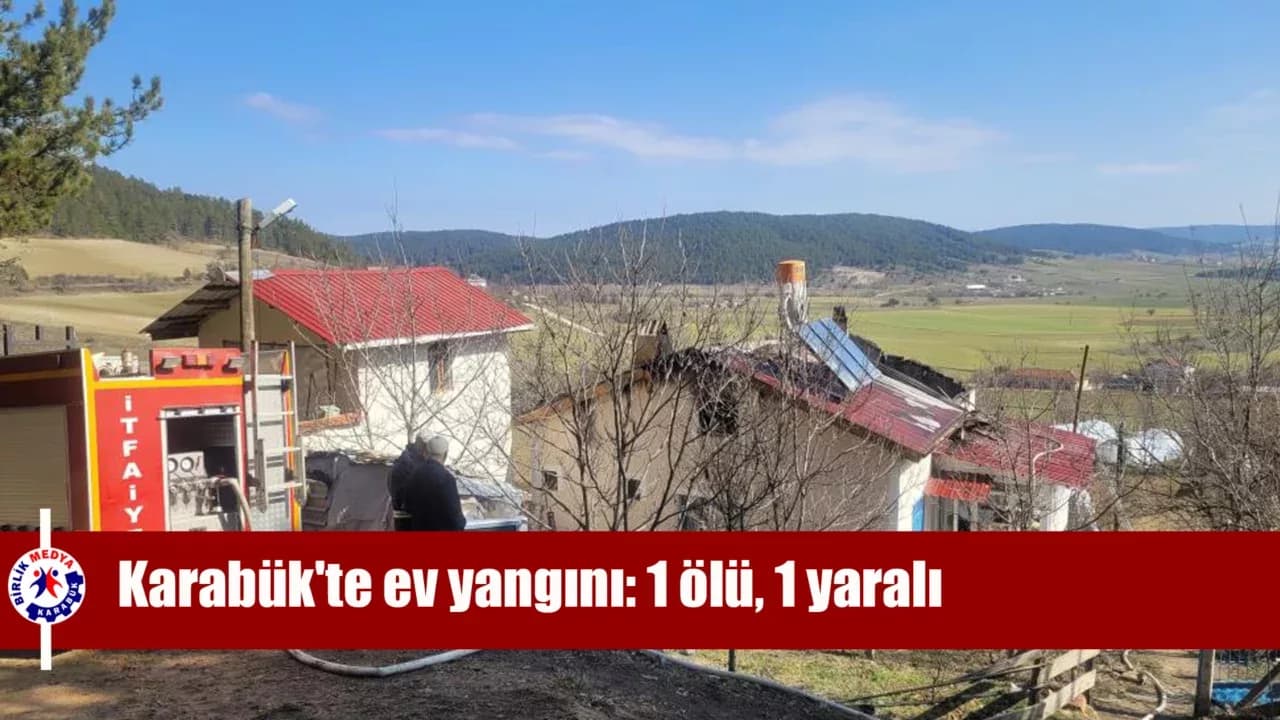 Karabük'te ev yangını: 1 ölü, 1 yaralı