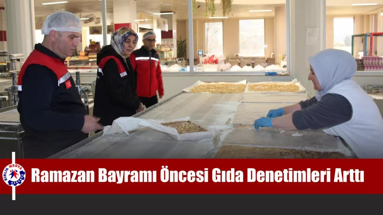 Karabük'te Ramazan Bayramı Öncesi Gıda Denetimleri Arttı