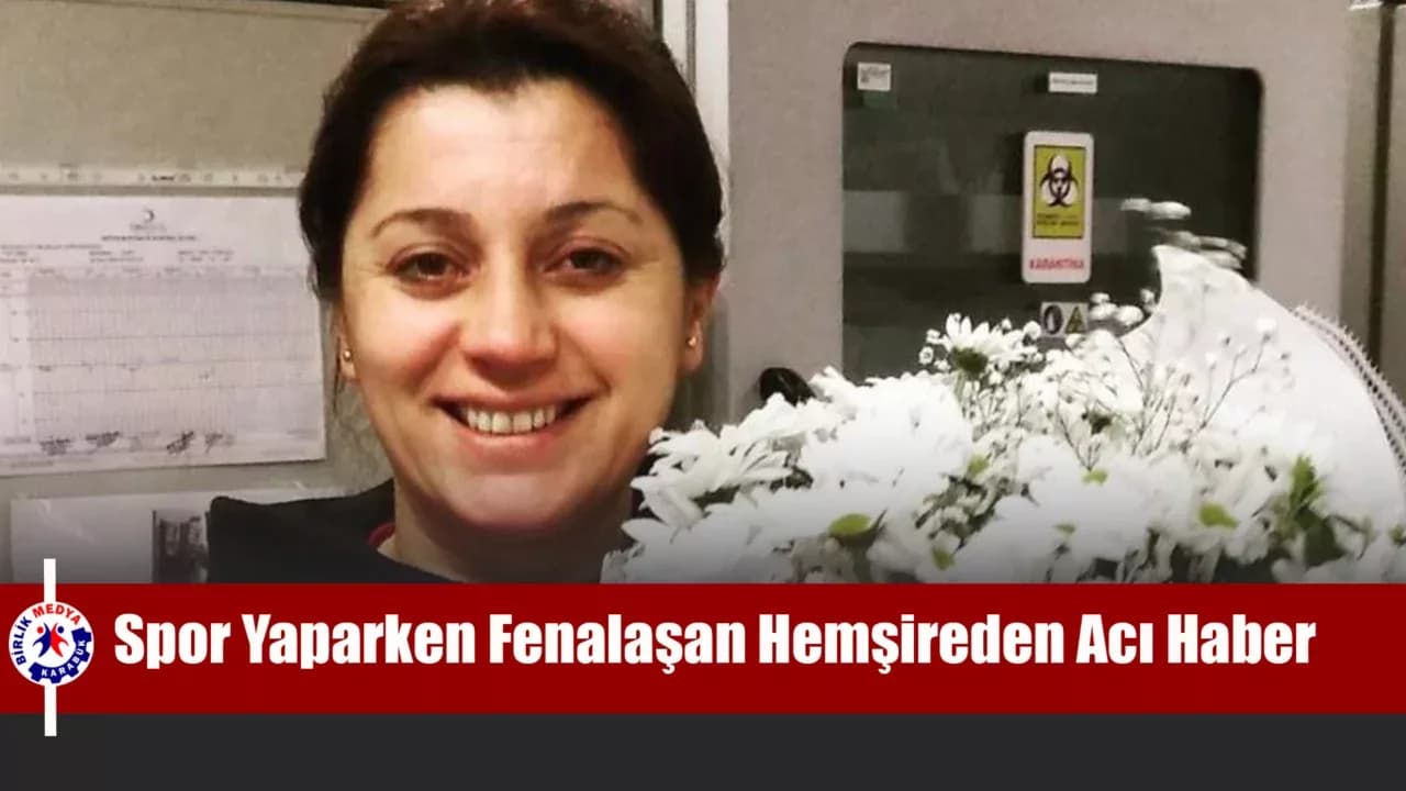 Spor yaparken fenalaşan hemşire hayatını kaybetti