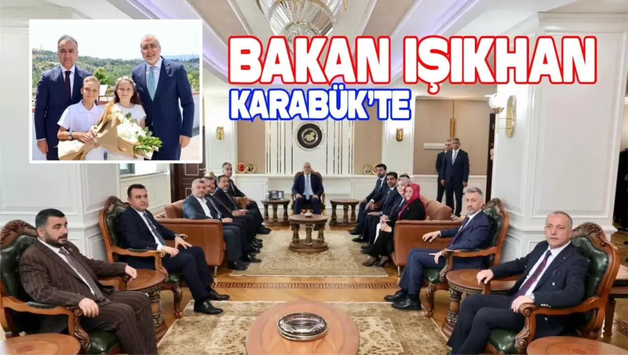Çalışma ve Sosyal Güvenlik Bakanı Işıkhan Karabük'te