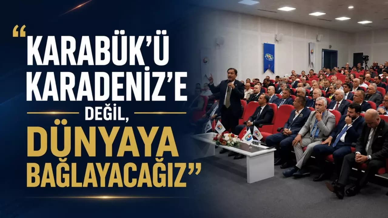 Keskinkılıç: “Karabük’ü Karadeniz’e Değil, Dünyaya Bağlayacağız”