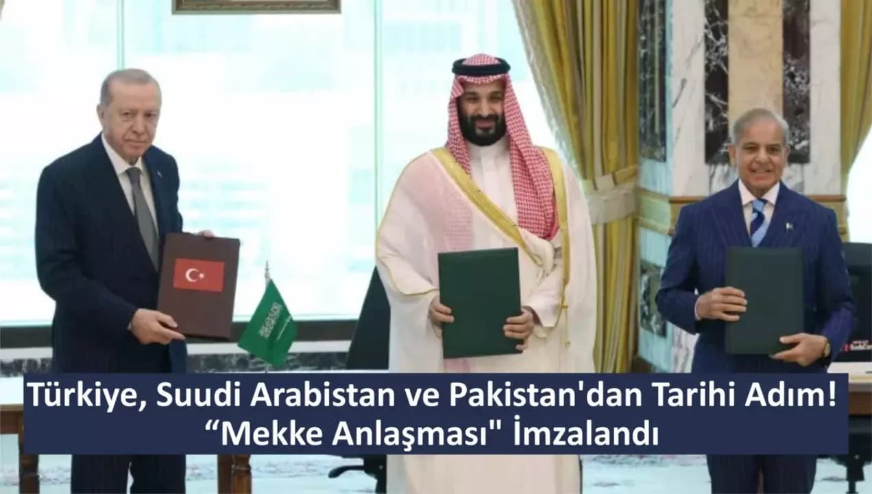 Türkiye, Suudi Arabistan ve Pakistan'dan Tarihi Adım! "Mekke Anlaşması" İmzalandı: Birine Saldırı Üçüne Yapılmış Sayılacak