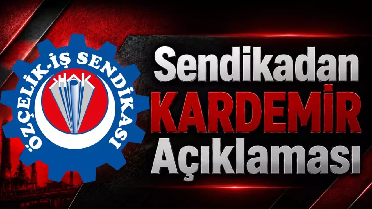 ÖZÇELİK-İŞ SENDİKASI’NDAN KARDEMİR’DEKİ RAHATSIZLIKLARA İLİŞKİN AÇIKLAMA