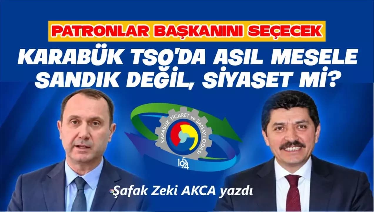KARABÜK TSO’DA ASIL MESELE SANDIK DEĞİL, SİYASET Mİ?