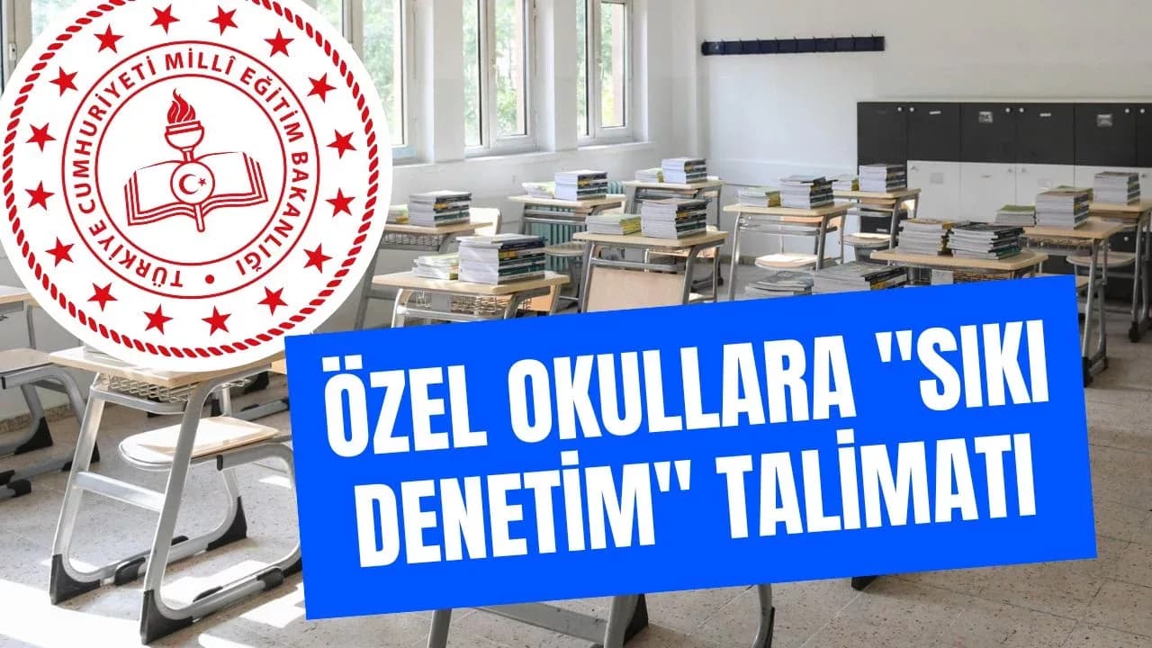 81 İLDE ÖZEL OKULLARA "SIKI DENETİM" TALİMATI