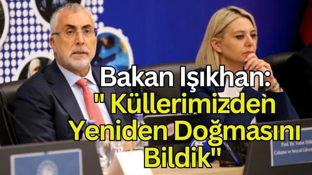 Bakan Işıkhan: "‘Türkiye bu badireyi asla atlatamaz' diyenlere inat her seferinde küllerimizden yeniden doğmasını bildik"
