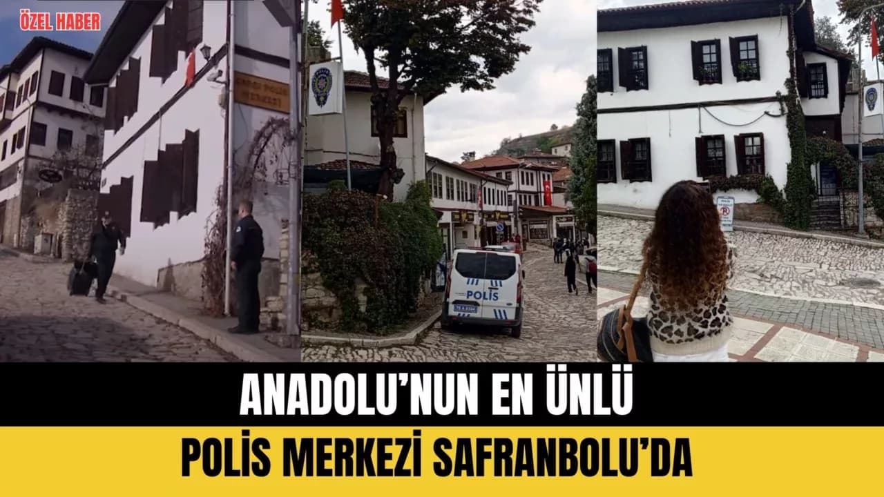 ANADOLU’NUN EN ÜNLÜ POLİS MERKEZİ SAFRANBOLU’DA