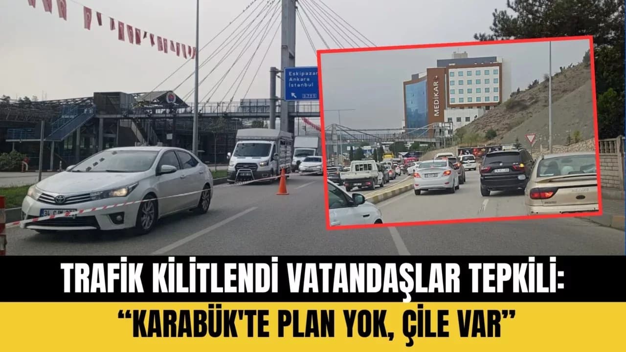 TRAFİK KİLİTLENDİ, VATANDAŞLAR TEPKİLİ: “KARABÜK'TE PLAN YOK, ÇİLE VAR”