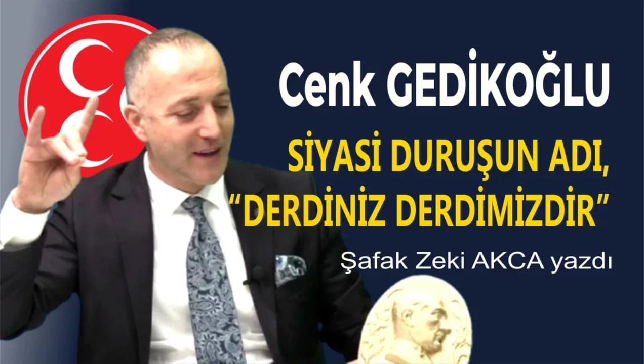 Cenk GEDİKOĞLU – SİYASİ DURUŞUN ADI,“DERDİNİZ DERDİMİZDİR”