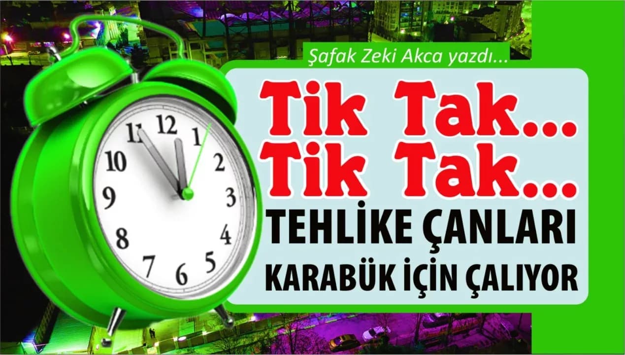 TİK TAK… TİK TAK… TEHLİKE ÇANLARI KARABÜK İÇİN ÇALIYOR!