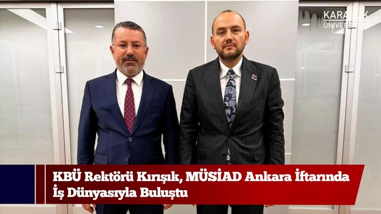 Rektör Kırışık, MÜSİAD Ankara iftarında iş dünyasıyla buluştu