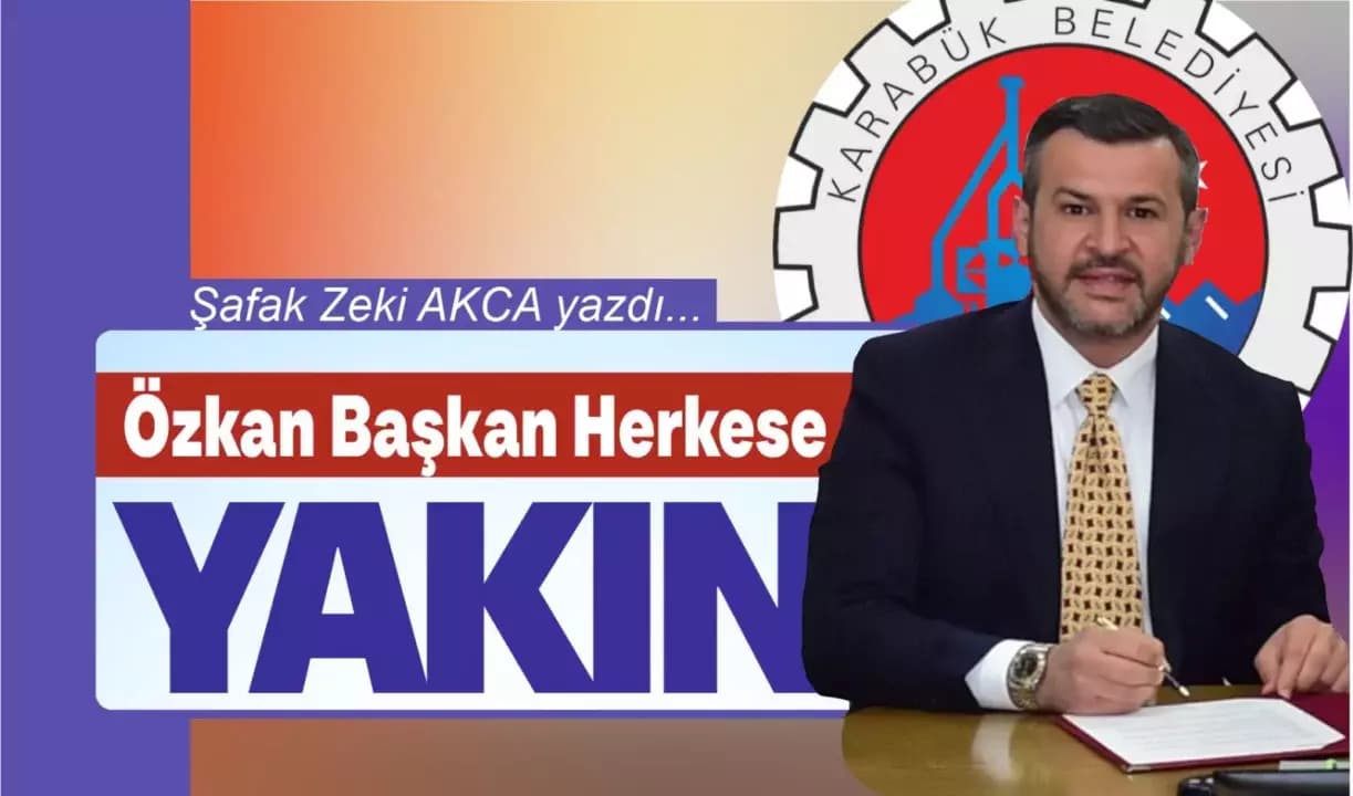“Özkan Başkan Herkese YAKIN…”