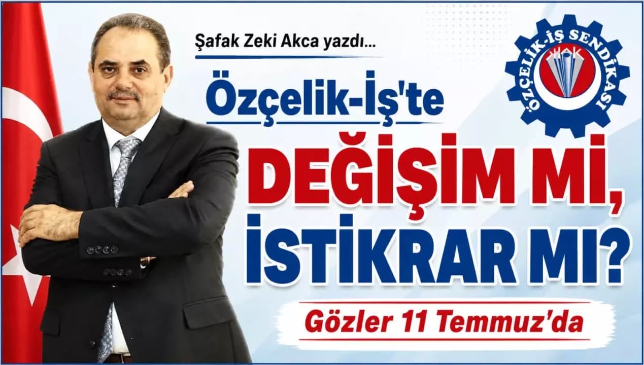 Özçelik-İş'te Değişim mi, İstikrar mı?