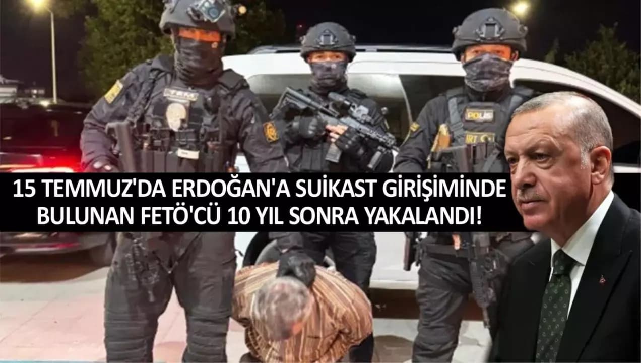 15 Temmuz'da Erdoğan'a Suikast Girişiminde Bulunan FETÖ'cü 10 Yıl Sonra Yakalandı!