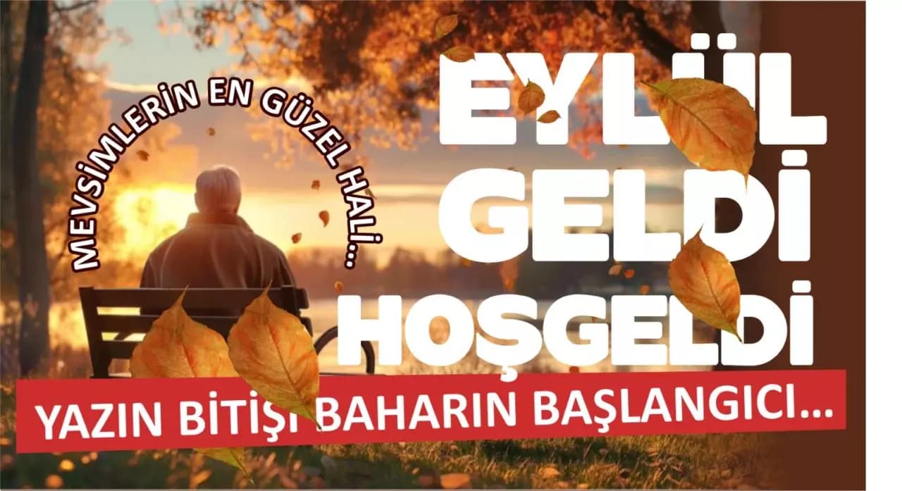 EYLÜL GELDİ. HOŞGELDİ, MEVSİMLERİN EN GÜZEL HALİ. YAZIN BİTİŞİ BAHARIN BAŞLANGICI.