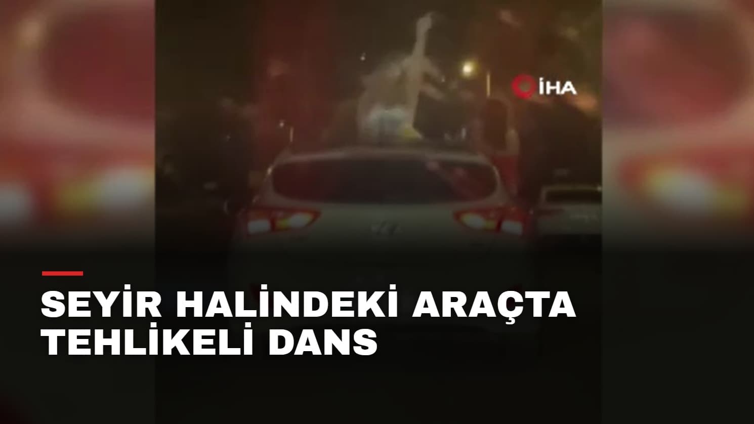 Seyir halindeki araçta tehlikeli dans kamerada