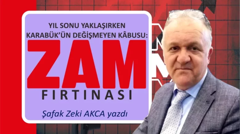 YIL SONU YAKLAŞIRKEN KARABÜK’ÜN DEĞİŞMEYEN KÂBUSU: ZAM FIRTINASI