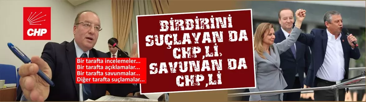 BİRBİRİNİ SUÇLAYAN DA CHP’Lİ, SAVUNAN DA CHP’Lİ ARINMA MESELESİ…