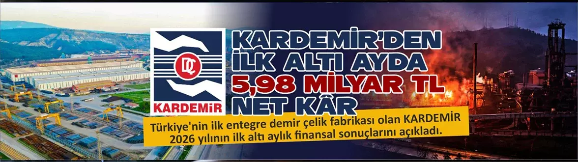 KARDEMİR’DEN İLK ALTI AYDA 5,98 MİLYAR TL NET KÂR