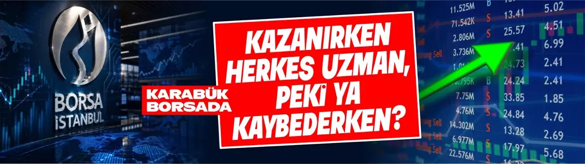 KARABÜK BORSADA: KAZANIRKEN HERKES UZMAN, PEKİ YA KAYBEDERKEN?