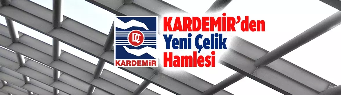 KARDEMİR, Ağır Profilde Yeni Çelik Kaliteleriyle Ürün Gamını Genişletiyor
