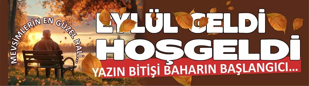 EYLÜL GELDİ. HOŞGELDİ,  MEVSİMLERİN EN GÜZEL HALİ.  YAZIN BİTİŞİ BAHARIN BAŞLANGICI.