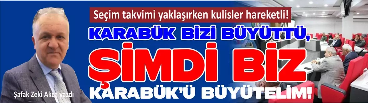 KARABÜK BİZİ BÜYÜTTÜ, ŞİMDİ BİZ KARABÜK’Ü BÜYÜTELİM